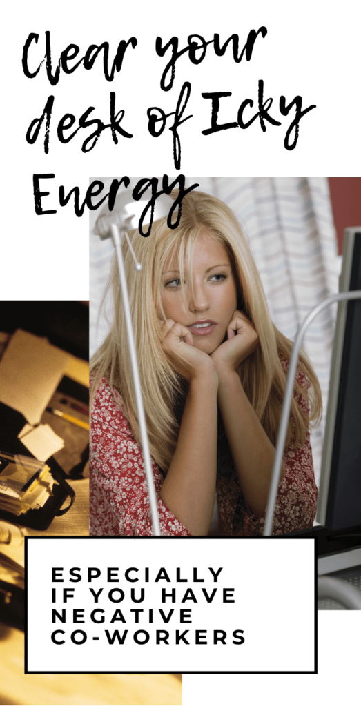 The Best Ways to Clear the “Icky” Energy from Your Desk in an Office or at Home