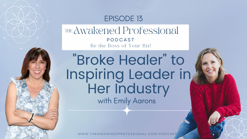 “Broke Healer” to Inspiring Leader in Her Industry – With Emily Aarons!