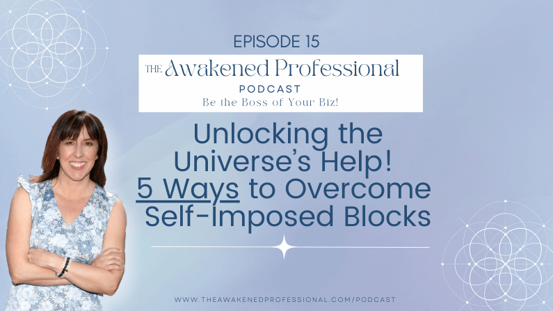 Unlocking the Universe’s Help!  5 Ways to Overcome Self-Imposed Blocks